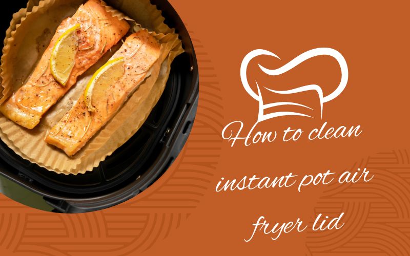 How to clean instant pot air fryer lid